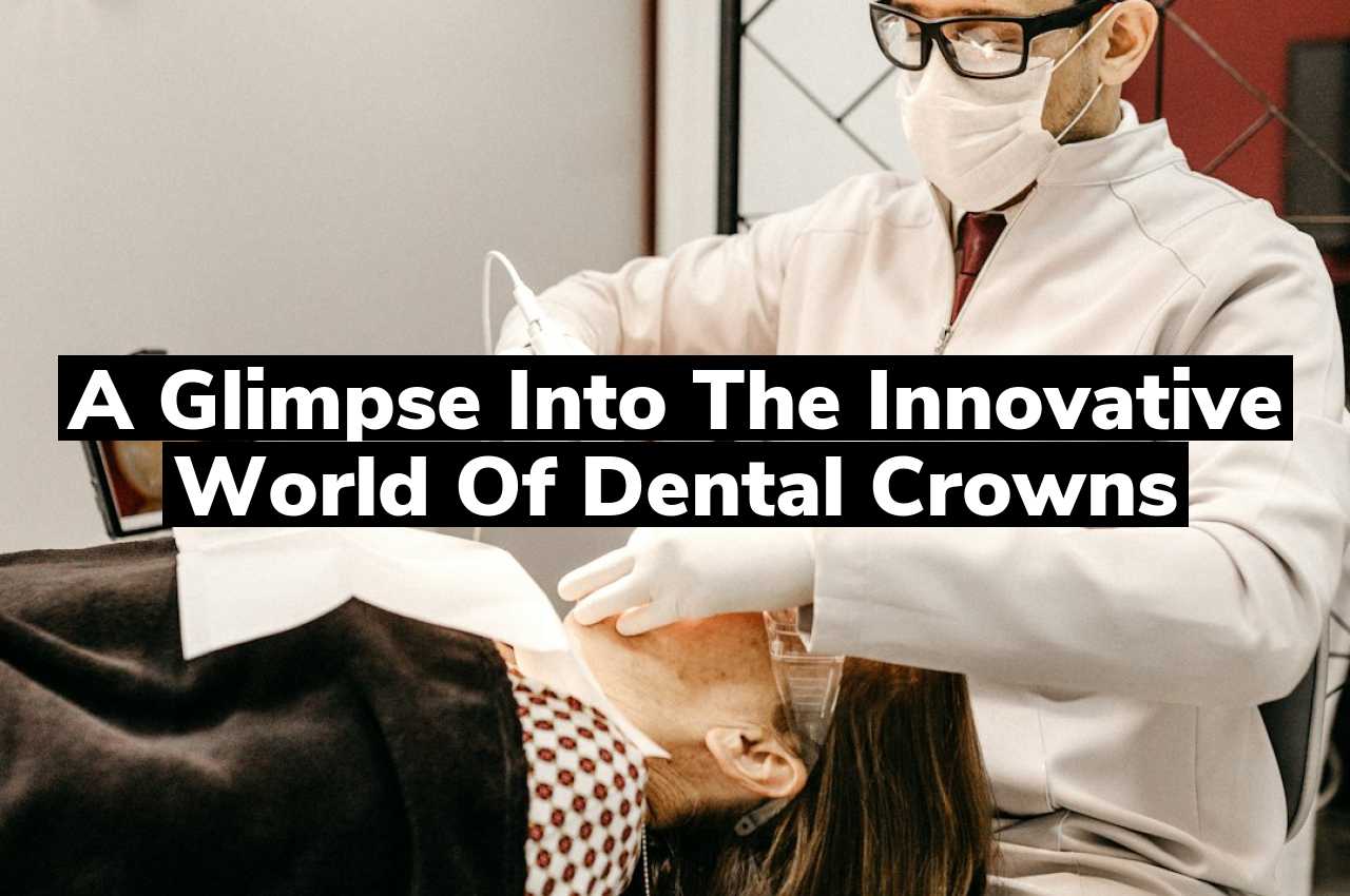 A Glimpse into the Innovative World of Dental Crowns