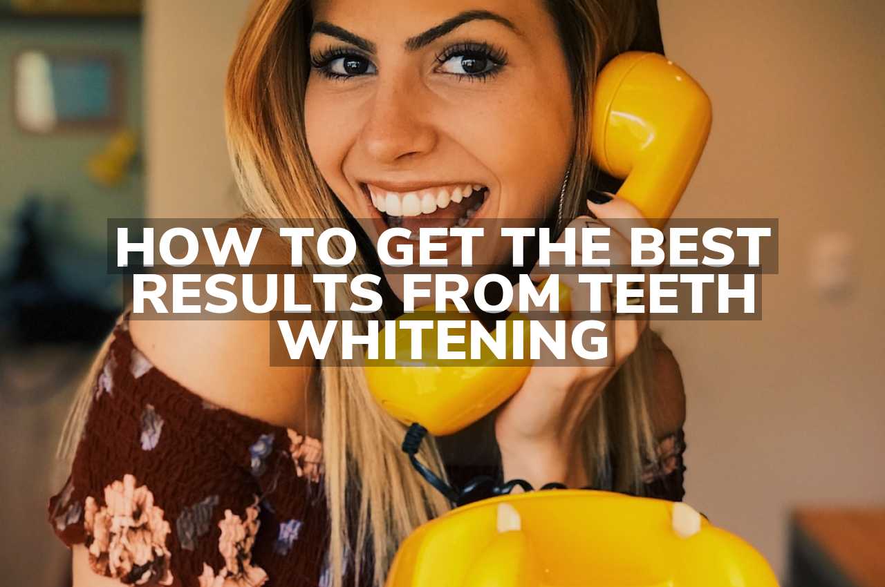 How to Get the Best Results from Teeth Whitening
