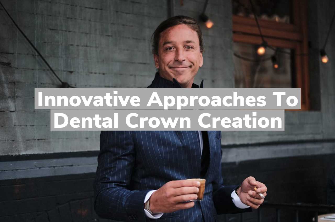 Innovative Approaches to Dental Crown Creation