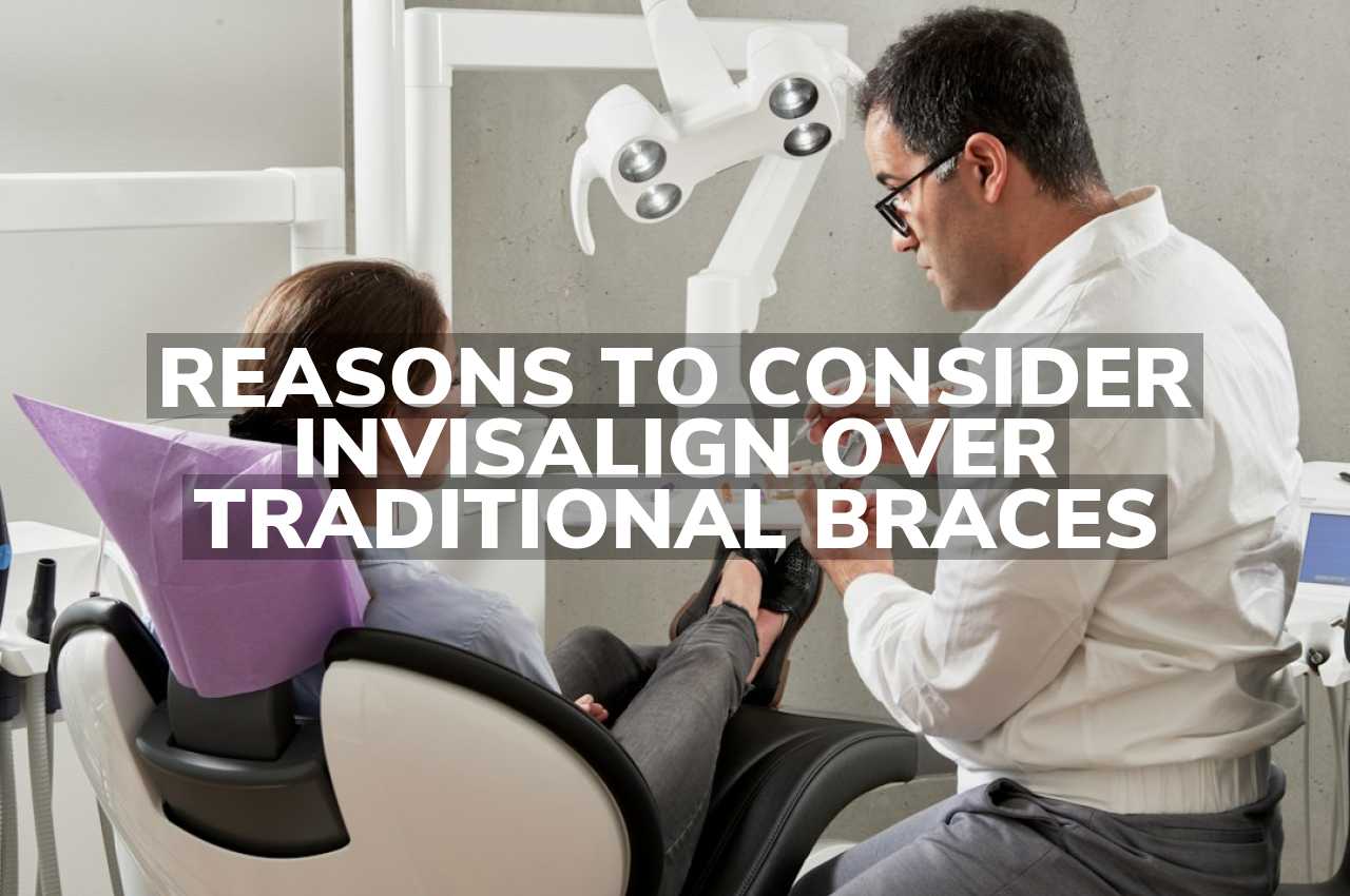 Reasons to Consider Invisalign Over Traditional Braces