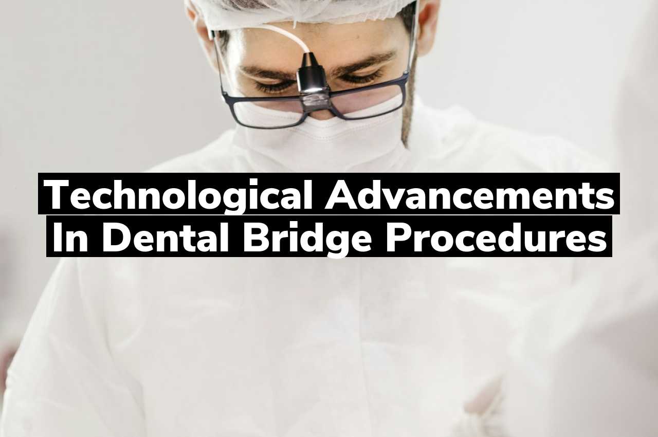Technological Advancements in Dental Bridge Procedures