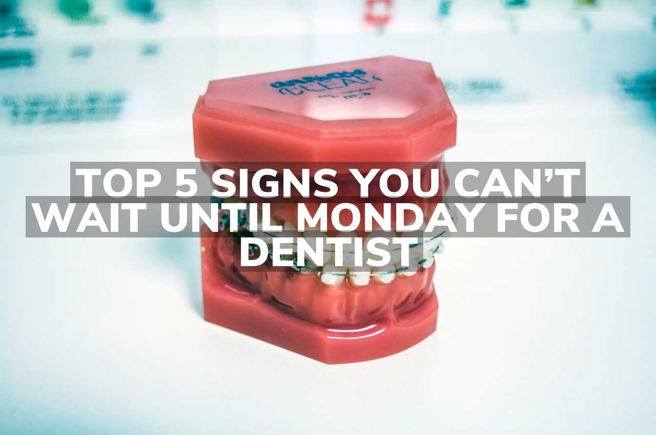 Top 5 Signs You Can’t Wait Until Monday for a Dentist