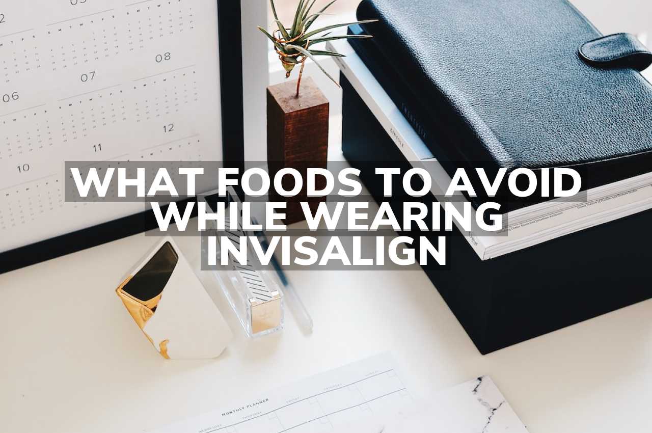 What Foods to Avoid While Wearing Invisalign